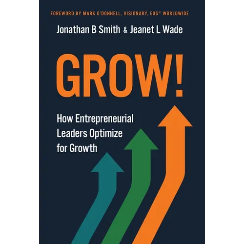 Grow!: How Entrepreneurial Leaders Optimize for Growth