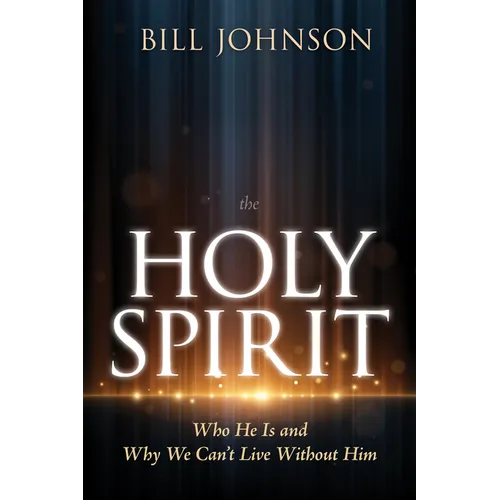 The Holy Spirit: Who He Is and Why We Can't Live Without Him
