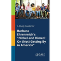 A Study Guide for Barbara Ehrenreich's "Nickel and Dimed: On (Not) Getting By in America"