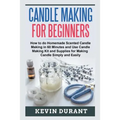 Candle Making for Beginners: How to learn Candle Making in 60 minutes and send it to your friends as a cool gift