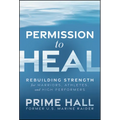 Permission to Heal: Rebuilding Strength for Warriors, Athletes, and High Performers