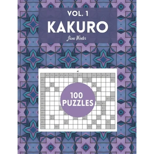 Kakuro Vol. 1 - 100 puzzles: amazing puzzles for adults