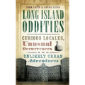 Long Island Oddities: Curious Locales, Unusual Occurrences and Unlikely Urban Adventures