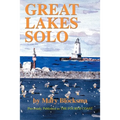 Great Lakes Solo: Exploring the Great Lakes Coastline from the St. Lawrence Seaway to the Boundary Waters of Minnesota