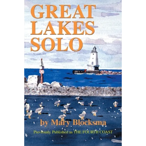 Great Lakes Solo: Exploring the Great Lakes Coastline from the St. Lawrence Seaway to the Boundary Waters of Minnesota