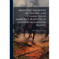 Memorial Addresses on the Life and Character of Ambrose E. Burnside, (a Senator From Rhode Island)
