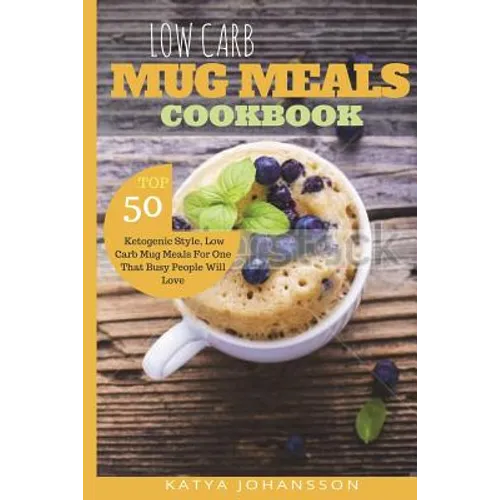 Low Carb Mug Meals Cookbook: Top 50 Ketogenic Style, Low Carb Mug Meals For One That Busy People Will Love