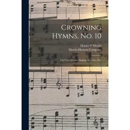 Crowning Hymns, No. 10: for Conventions, Singing Societies, Etc.