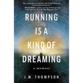 Running Is a Kind of Dreaming: A Memoir