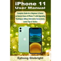 iPhone 11 User Manual: Complete Guide for a Beginner & Senior on General Uses of iPhone 11 with Upgrading Techniques &Many Informative Screenshots, La