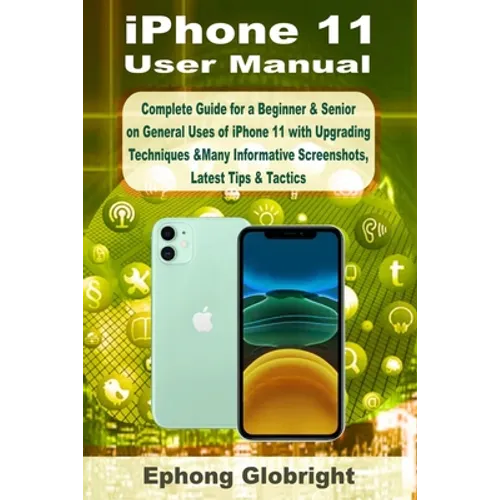iPhone 11 User Manual: Complete Guide for a Beginner & Senior on General Uses of iPhone 11 with Upgrading Techniques &Many Informative Screenshots, La