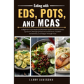 Eating with EDS, POTS, and MCAS: A Beginner's Gut Health and Nutrition Guide for Ehlers-Danlos Syndrome, Managing Histamine Intolerance, FODMAP Sensit