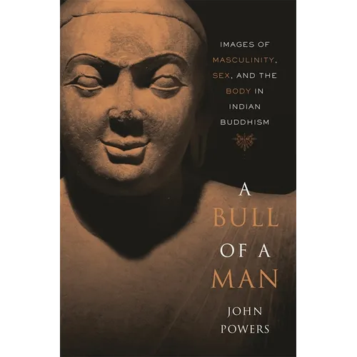 Bull of a Man: Images of Masculinity, Sex, and the Body in Indian Buddhism