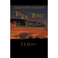 Dark Poetry, Volume 8: Tiptoe Thru The Twilight & Other Gothic Poems