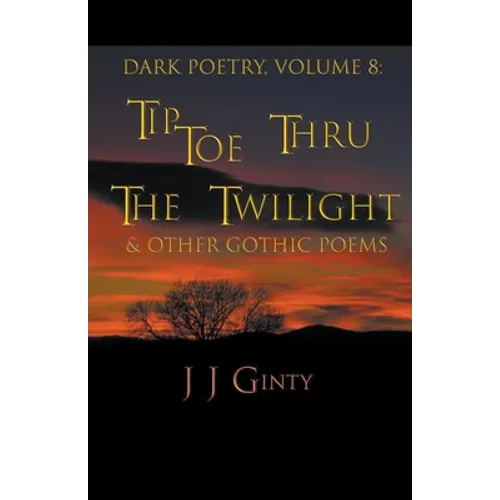 Dark Poetry, Volume 8: Tiptoe Thru The Twilight & Other Gothic Poems