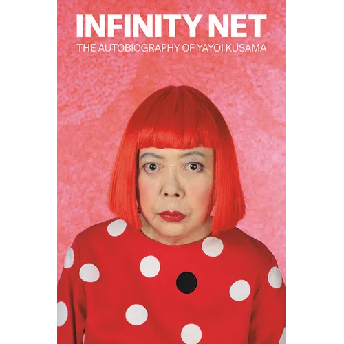 Infinity Net: The Autobiography of Yayoi Kusama