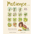 Patience . . . (a Slow Down Book): Discover How the Best Things in Life Take Time