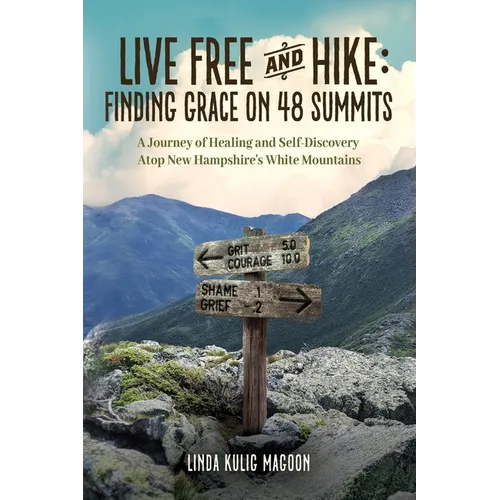 Live Free and Hike: Finding Grace on 48 Summits - A Journey of Healing and Self-Discovery Atop New Hampshire's White Mountains