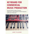 Keyboard for Commercial Music Production: Essential Skills for Music Producers, Songwriters, Audio Engineers, Studio Composers, and Creative Musicians