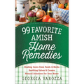 99 Favorite Amish Home Remedies: *Healing Cures from Foods and Herbs *Soothing Salves and Creams *Natural Solutions for Your Home