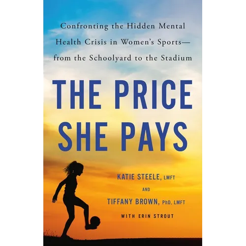 The Price She Pays: Confronting the Hidden Mental Health Crisis in Women's Sports--From the Schoolyard to the Stadium