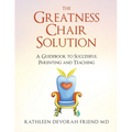 The Greatness Chair Solution: A Guidebook to Successful Parenting and Teaching