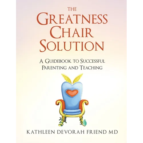 The Greatness Chair Solution: A Guidebook to Successful Parenting and Teaching