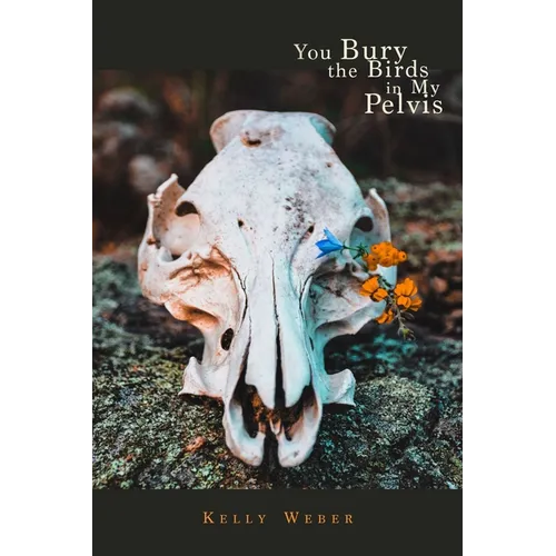 You Bury the Birds in My Pelvis