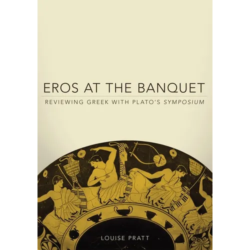 Eros at the Banquet: Reviewing Greek with Plato's Symposium Volume 40