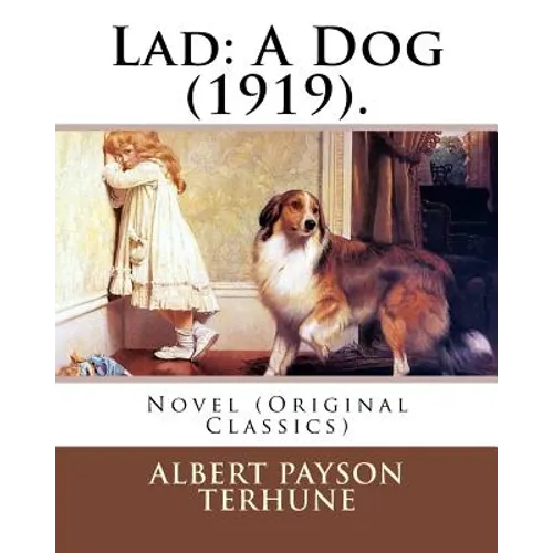 Lad: A Dog (1919). By: Albert Payson Terhune: Novel (Original Classics)