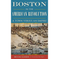 Boston in the American Revolution: A Town Versus an Empire