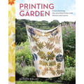 Printing from the Garden: Create Stunning, One-Of-A-Kind Prints with Flowers and Leaves