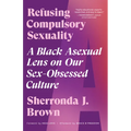 Refusing Compulsory Sexuality: A Black Asexual Lens on Our Sex-Obsessed Culture