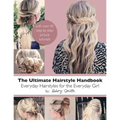 The Ultimate Hairstyle Handbook: Everyday Hairstyles for the Everyday Girl