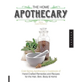 The Home Apothecary: Cold Spring Apothecary's Cookbook of Hand-Crafted Remedies & Recipes for the Hair, Skin, Body, and Home