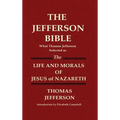THE JEFFERSON BIBLE What Thomas Jefferson Selected as THE LIFE AND MORALS OF JESUS OF NAZARETH