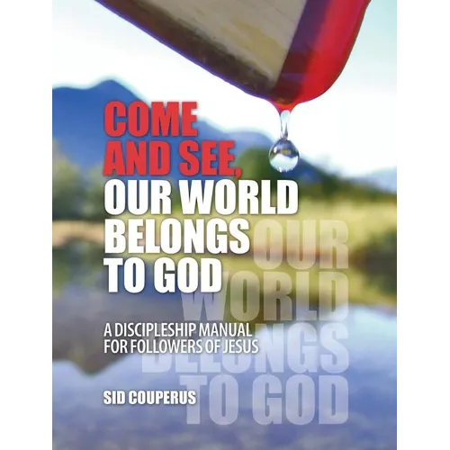 Come and See, Our World Belongs to God: A Discipleship Manual for Followers of Jesus