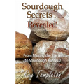 Sourdough Secrets... Revealed!: From Making the Starter to Sourdough Success