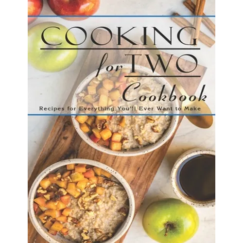 Cooking For Two Cookbook: Recipes for Everything You'll Ever Want to Make