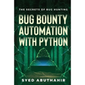 Bug Bounty Automation With Python: The secrets of bug hunting