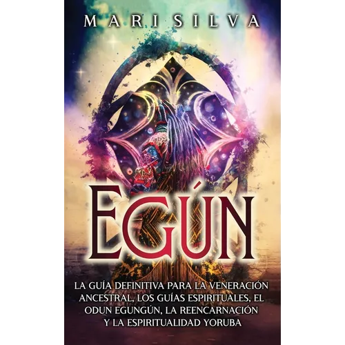 Egún: La guía definitiva para la veneración ancestral, los guías espirituales, el Odun Egungún, la reencarnación y la espiritualidad yoruba