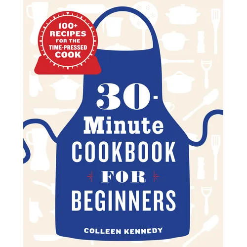 30-Minute Cookbook for Beginners: 100+ Recipes for the Time-Pressed Cook