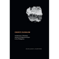 Concrete Colonialism: Architecture, Urbanism, and the Us Imperial Project in the Philippines