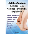 Achilles Heel, Achilles Tendon, Achilles Tendonitis Explained. Achilles Tendon Tear, Stretches, Repair, Exercises, AIDS, Treatments, Recovery, Alterna
