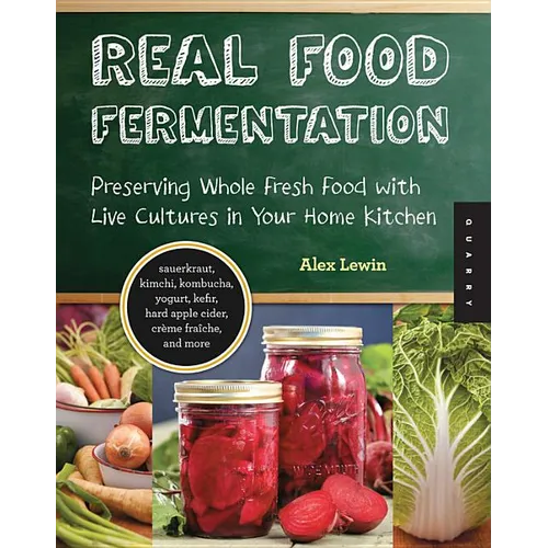 Real Food Fermentation: Preserving Whole Fresh Food with Live Cultures in Your Home Kitchen