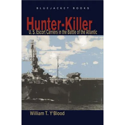 Hunter-Killer: U.S. Escort Carriers in the Battle of the Atlantic