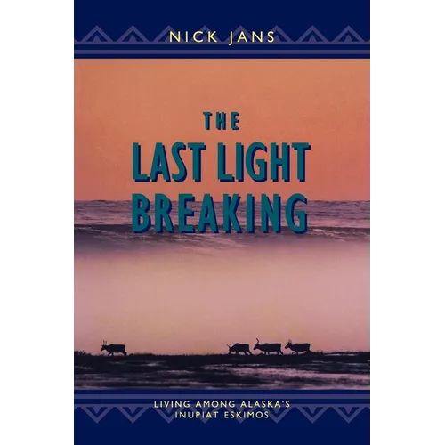 The Last Light Breaking: Living Among Alaska's Inupiat
