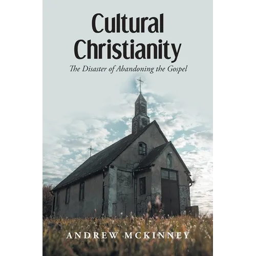 Cultural Christianity: The Disaster of Abandoning the Gospel