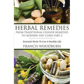 Herbal Remedies: From Traditional Chinese Remedies to Modern Day Cures Part 2: Essential Herbs to Live a Healthy Life