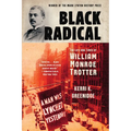 Black Radical: The Life and Times of William Monroe Trotter